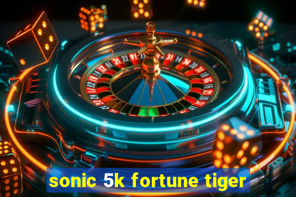 sonic 5k fortune tiger